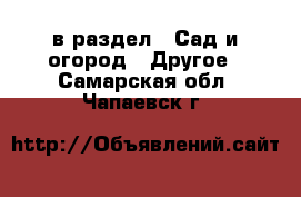  в раздел : Сад и огород » Другое . Самарская обл.,Чапаевск г.